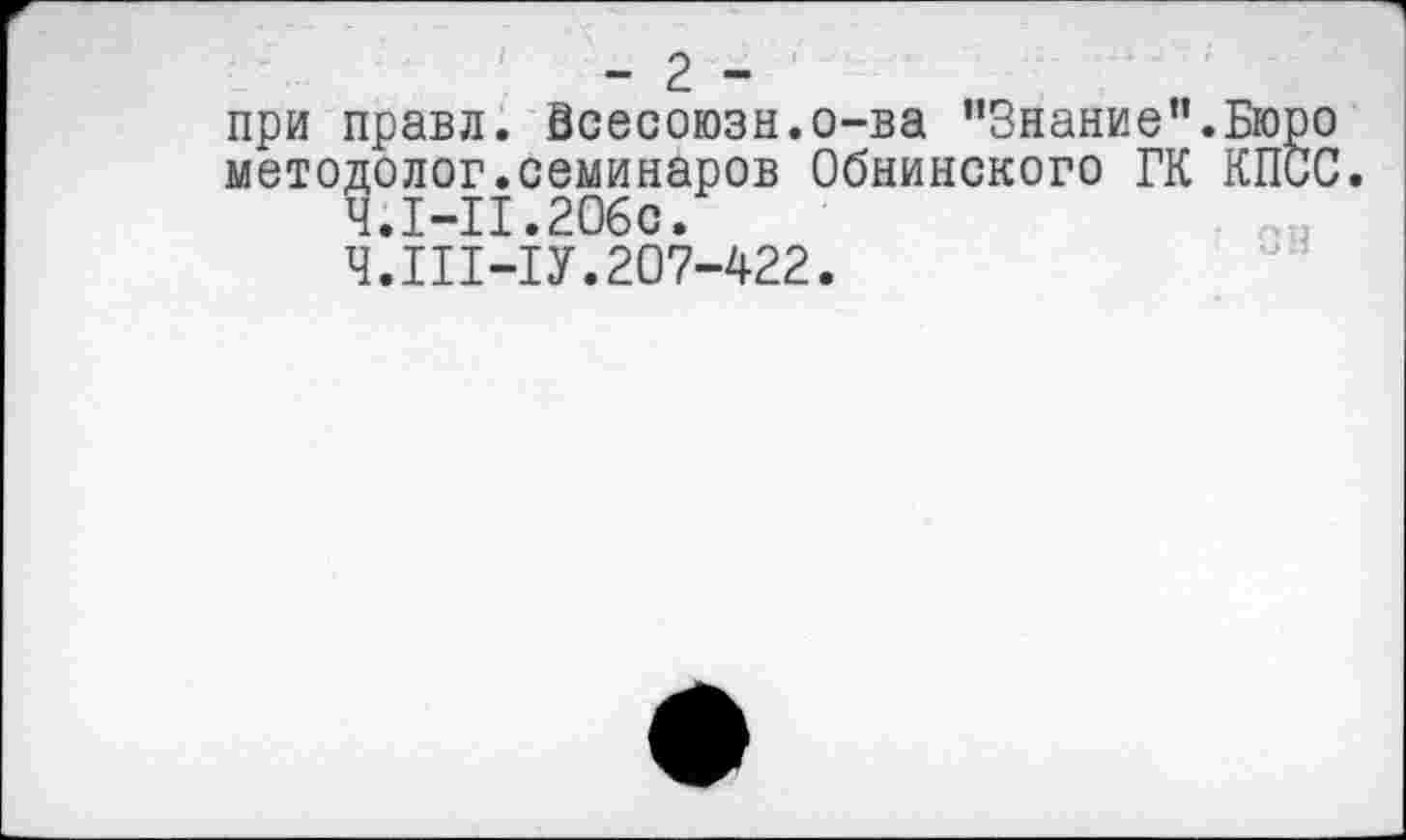 ﻿- 2 -
при правл. Всесоюзн.о-ва "Знание” методолог.семинаров Обнинского ГК 4.1-11.206с.
Ч.Ш-1У.207-422.
Бюро КПСС.
он